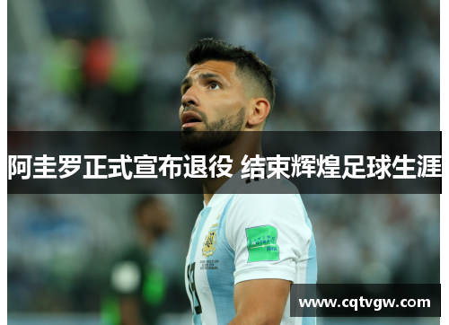 阿圭罗正式宣布退役 结束辉煌足球生涯